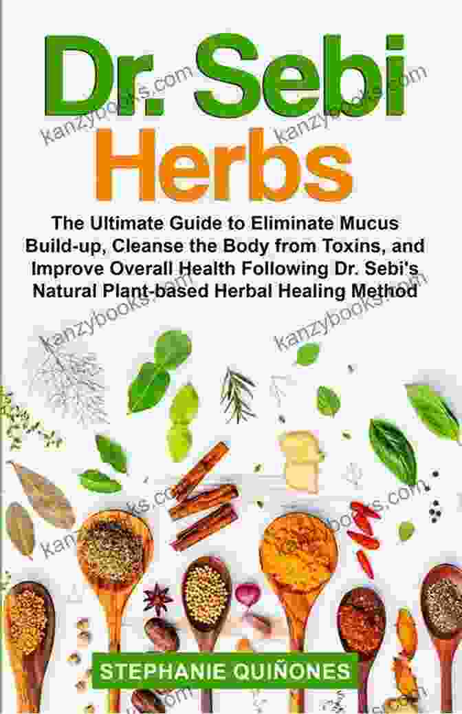 A Vibrant And Healthy Body, Free From The Burden Of Mucus And Toxins DR SEBI MUCUS CLEANSE: Easy Guide Plan For Natural Mucus Removal Full Body Detox Liver Cleanse High Blood Pressure Diabetes Reversal Through Dr And Products (The Dr Sebi Diet Guide)