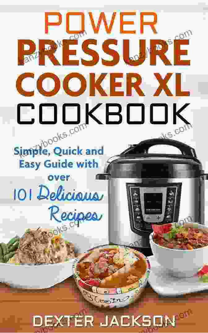 A Vibrant And Inviting Cover Of The Power Pressure Cooker XL Cookbook, Featuring A Delicious Looking Dish Prepared Using The Appliance. Power Pressure Cooker XL Cookbook: 200 Irresistible Electric Pressure Cooker Recipes For Fast Healthy And Amazingly Delicious Meals