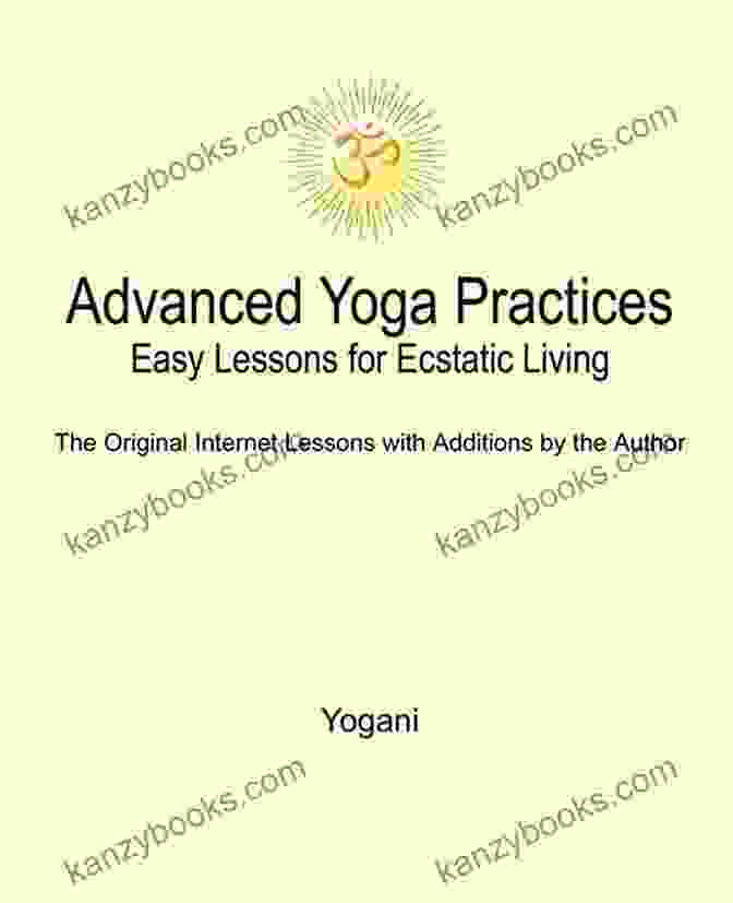 Advanced Yoga Practices: Easy Lessons For Ecstatic Living Advanced Yoga Practices Easy Lessons For Ecstatic Living Volume 2 (AYP Easy Lessons Series)