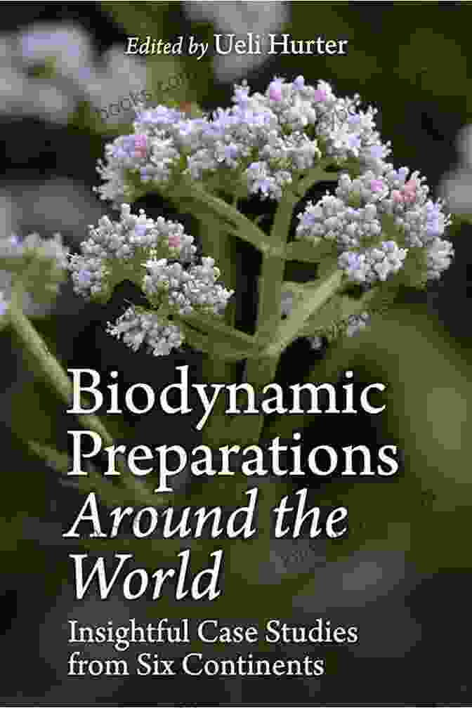 Biodynamic Preparations Around The World: The Complete Guide To Sustainable Farming Practices Biodynamic Preparations Around The World: Insightful Case Studies From Six Continents