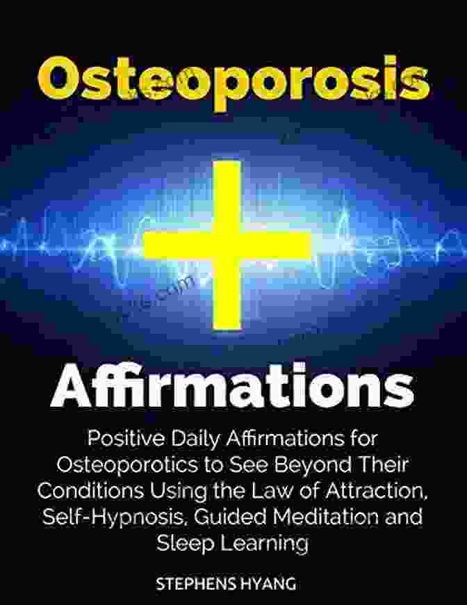 Book Cover Image Of 'Positive Daily Affirmations For Osteoporotics' Osteoporosis Affirmations: Positive Daily Affirmations For Osteoporotics To See Beyond Their Conditions Using The Law Of Attraction Self Hypnosis Guided Meditation And Sleep Learning