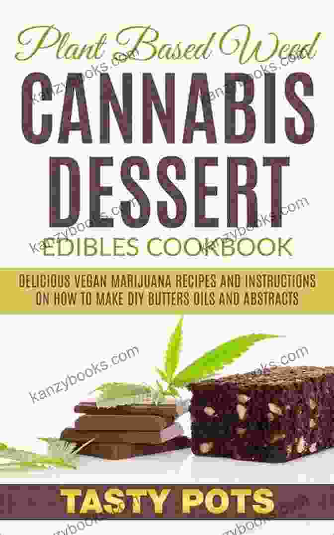 Cannabis Oil Weed Cannabis Dessert Edibles Cookbook: 50 Delicious Marijuana Recipes And Instructions On How To Make DIY Butters Oils And Abstracts