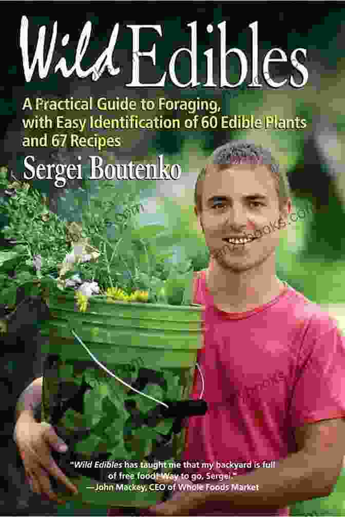 Dandelion Wild Edibles: A Practical Guide To Foraging With Easy Identification Of 60 Edible Plants And 67 Recipes