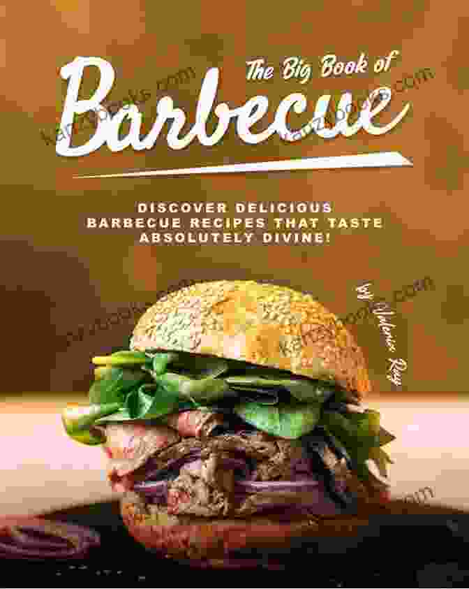 Discover Delicious Barbecue Recipes That Taste Absolutely Divine The Big Of Barbecue: Discover Delicious Barbecue Recipes That Taste Absolutely Divine