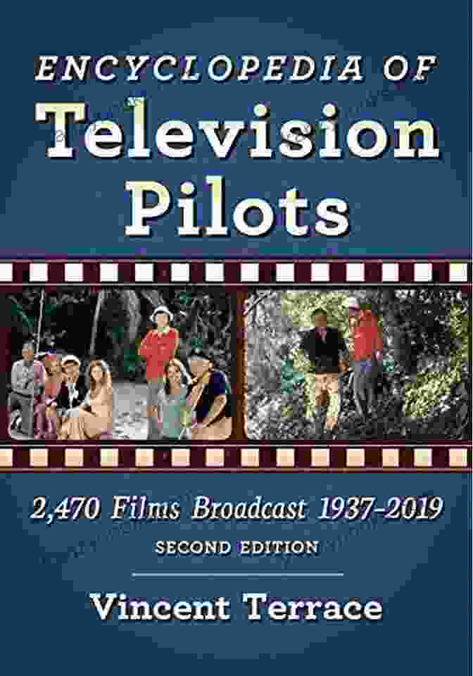Encyclopedia Of Television Pilots, 470 Films Broadcast 1937 2024, 2nd Edition Encyclopedia Of Television Pilots: 2 470 Films Broadcast 1937 2024 2d Ed