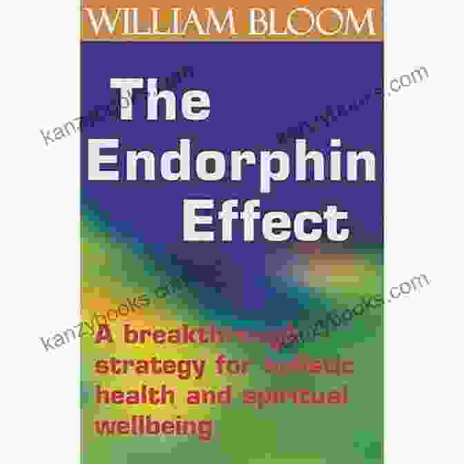 Integrative Healing Approach The Endorphin Effect: A Breakthrough Strategy For Holistic Health And Spiritual Wellbeing