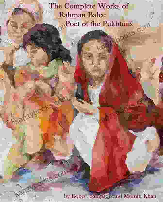 Khushal Khan Khattak The Complete Works Of Rahman Baba: Poet Of The Pukhtuns