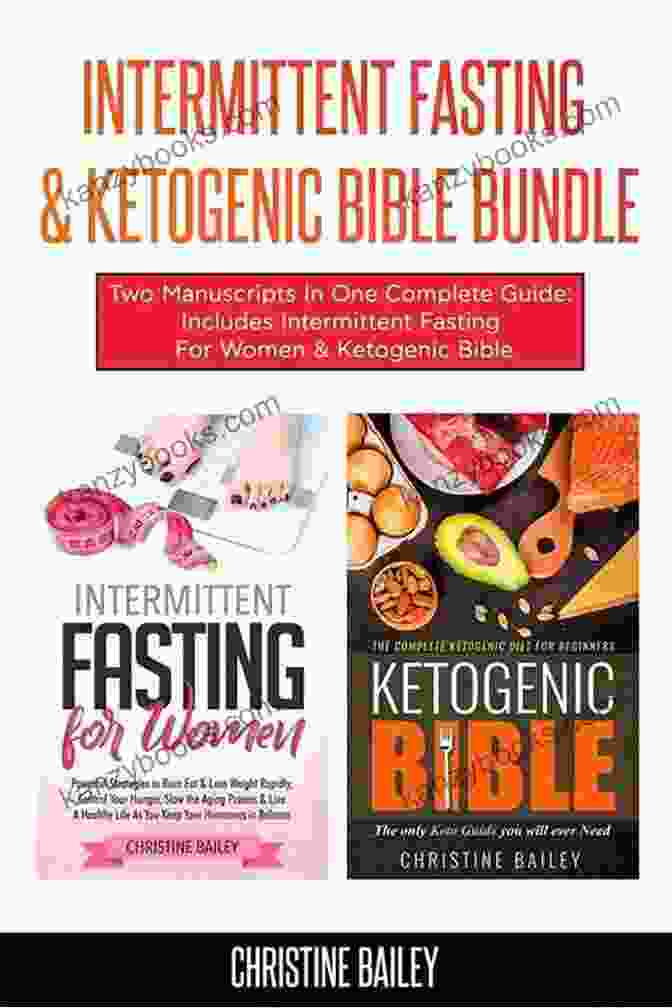 The Intermittent Fasting Ketogenic Bible Bundle Intermittent Fasting Ketogenic Bible Bundle: Two Manuscripts In One Complete Guide: Includes Intermittent Fasting For Women Ketogenic Bible