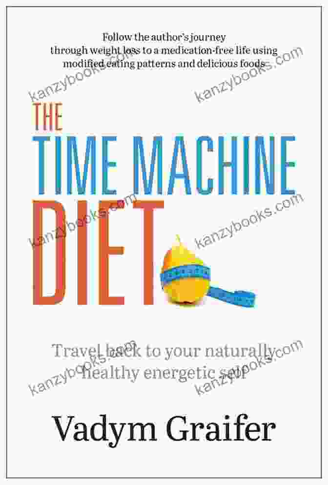 The Time Machine Diet Book The Time Machine Diet: Travel Back To Your Naturally Healthy Energetic Self