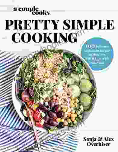 A Couple Cooks Pretty Simple Cooking: 100 Delicious Vegetarian Recipes To Make You Fall In Love With Real Food