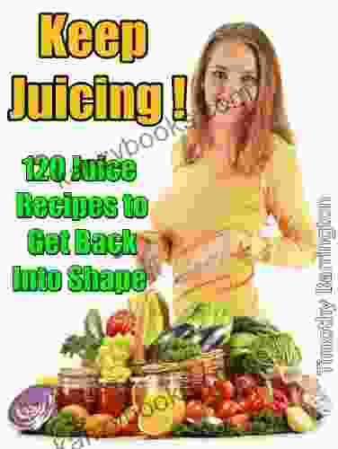 Keep Juicing : 120 Juice Recipes To Get Back Into Shape