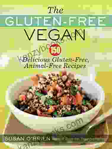 The Gluten Free Vegan: 150 Delicious Gluten Free Animal Free Recipes