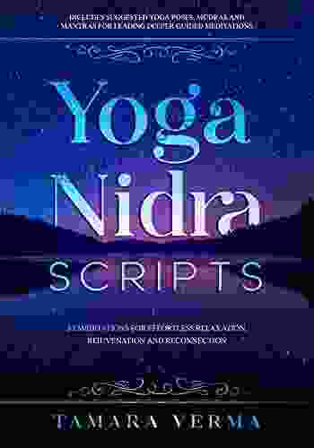 Yoga Nidra Scripts: 22 Meditations For Effortless Relaxation Rejuvenation And Reconnection