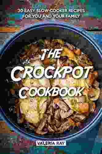 The Crockpot Cookbook: 30 Easy Slow Cooker Recipes For You And Your Family