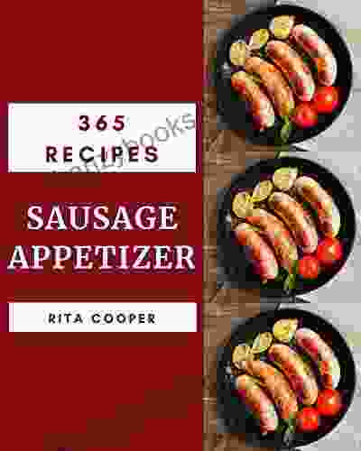 365 Sausage Appetizer Recipes: A Timeless Sausage Appetizer Cookbook