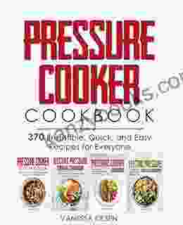Pressure Cooker Cookbook: 370 Irresistible Quick And Easy Recipes For Everyone