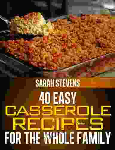 40 Easy Casserole Recipes For The Whole Family (Casserole Dishes Cookbook)