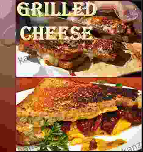 Grilled Cheese Recipes: 75 Wonderful Recipes For Grilled Cheese The Ultimate Grilled Cheese Cookbook (grilled Cheese Recipes Grilled Cheese Grilled Cheese Cookbook Grilled Cheese Sandwiches)