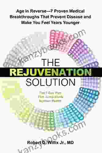 The Rejuvenation Solution: Age In Reverse 7 Proven Medical Breakthroughs That Prevent Disease And Make You Feel Years Younger
