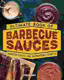 Ultimate Of Barbecue Sauces: American Classics And International Favorites