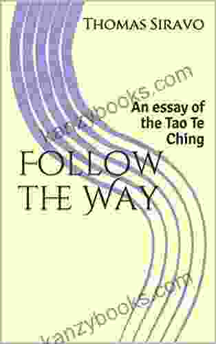 Follow The Way: An Essay Of The Tao Te Ching (Essays Of The Tao Te Ching 1)