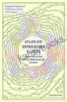 Atlas Of Improbable Places: A Journey To The World S Most Unusual Corners (Unexpected Atlases)