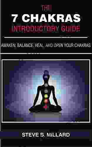 THE 7 CHAKRAS INTRODUCTORY GUIDE: Awaken Balance Heal And Open Your Chakras