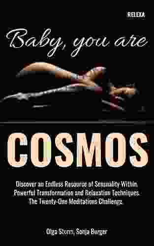 Baby You Are Cosmos: Discover An Endless Resource Of Sensuality Within Powerful Transformation And Relaxation Techniques The Twenty One Meditations Challenge