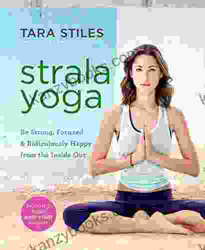 Strala Yoga: Be Strong Focused Ridiculously Happy From The Inside Out