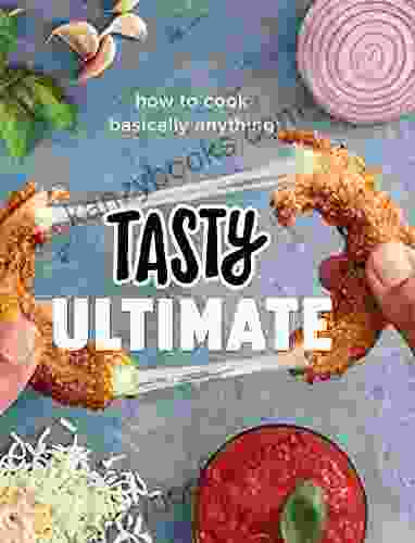 Tasty Ultimate: How To Cook Basically Anything (An Official Tasty Cookbook)
