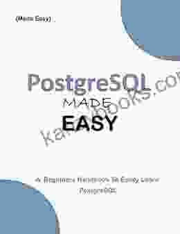 PostgreSQL MADE EASY: A Beginner S Handbook To Easily Learn PostgreSQL (Programming Ebooks 33)