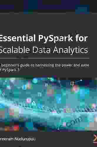Essential PySpark For Scalable Data Analytics: A Beginner S Guide To Harnessing The Power And Ease Of PySpark 3