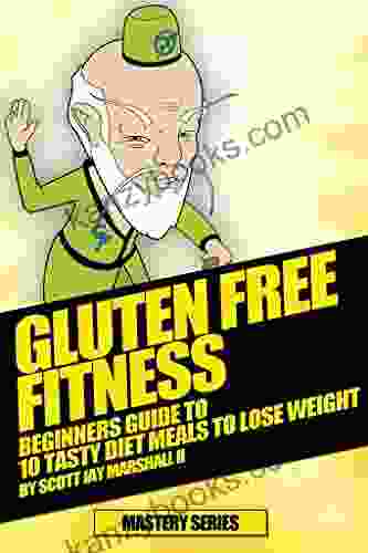 Gluten Free Fitness: Beginners Guide To 10 Tasty Diet Meals To Lose Weight (Gluten Free Fitness Mastery 1)
