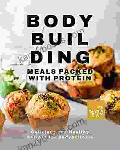 Bodybuilding Meals Packed With Protein: Delicious And Healthy Recipes For Bodybuilders