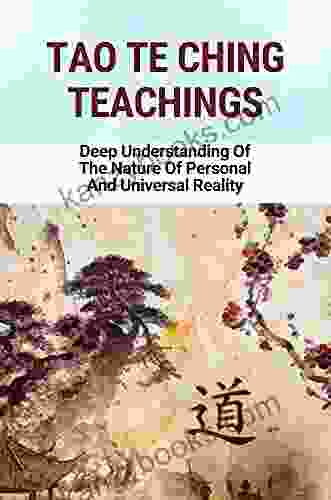 Tao Te Ching Teachings: Deep Understanding Of The Nature Of Personal And Universal Reality: Both Philosophical And Religious Taoism