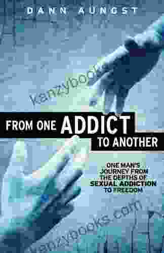 From One Addict To Another: One Man S Journey From The Depths Of Sexual Addiction To Freedom