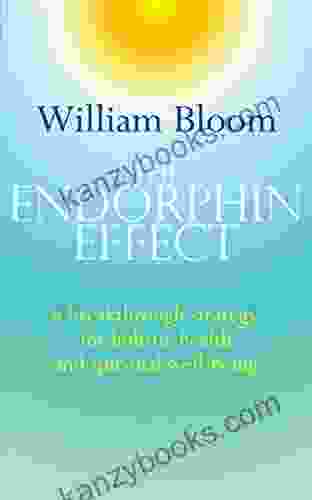 The Endorphin Effect: A Breakthrough Strategy For Holistic Health And Spiritual Wellbeing