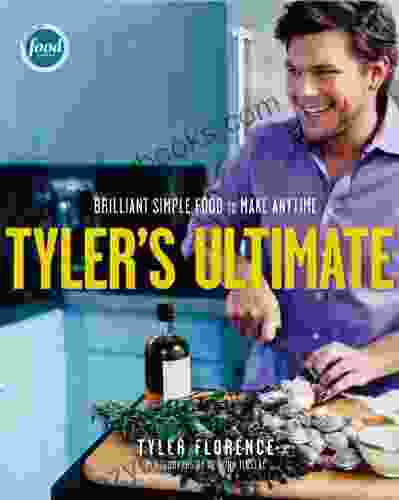 Tyler S Ultimate: Brilliant Simple Food To Make Any Time: A Cookbook