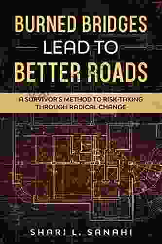 Burned Bridges Lead To Better Roads: A Survivor S Method To Risk Taking Through Radical Change