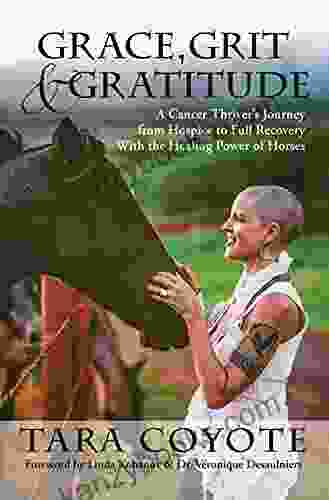 Grace Grit Gratitude: A Cancer Thriver S Journey From Hospice To Full Recovery With The Healing Power Of Horses