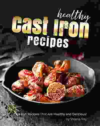 Healthy Cast Iron Recipes: Cast Iron Recipes That Are Healthy And Delicious