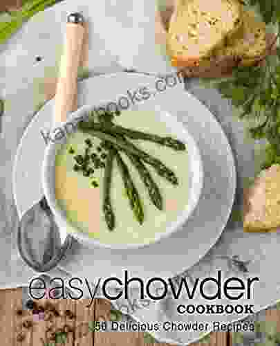 Easy Chowder Cookbook: 50 Delicious Chowder Recipes