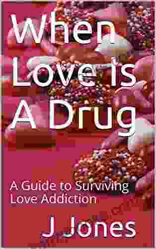 When Love Is A Drug: A Guide To Surviving Love Addiction