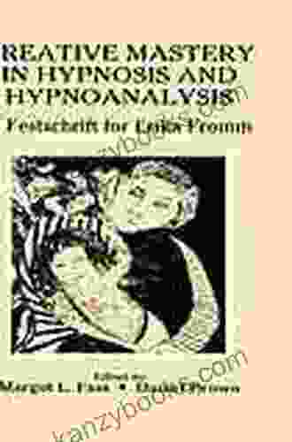 Creative Mastery In Hypnosis And Hypnoanalysis: A Festschrift For Erika Fromm