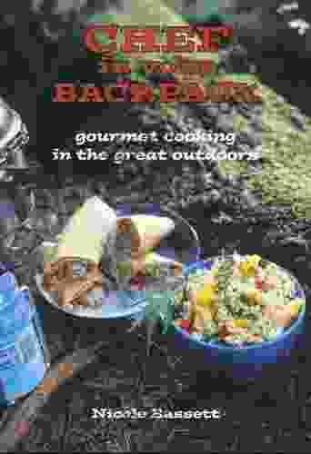 Chef In Your Backpack: Gourmet Cooking In The Great Outdoors