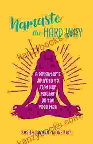 Namaste The Hard Way: A Daughter S Journey To Find Her Mother On The Yoga Mat