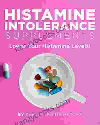 Histamine Intolerance Supplements: Deal With Histamine Intolerance And Mcas Lower Your Histamine Levels Optimize Your Health