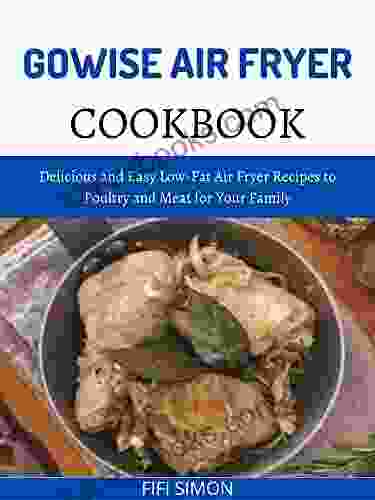 Gowise Air Fryer Cookbook : Delicious And Easy Low Fat Air Fryer Recipes To Poultry And Meat For Your Family (Gowise Air Fryer Cookbooks 3)