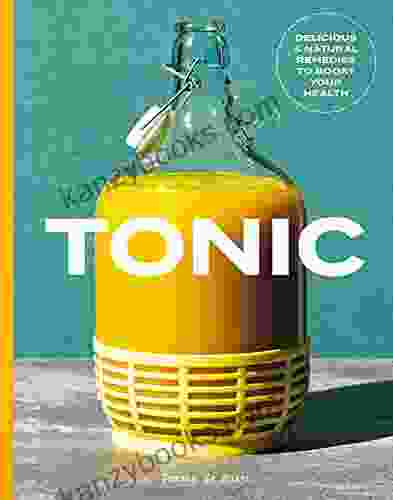 Tonic: Delicious And Natural Remedies To Boost Your Health