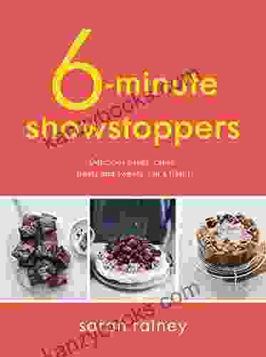 Six Minute Showstoppers: Delicious Bakes Cakes Treats And Sweets In A Flash
